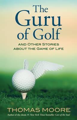 The Guru of Golf: And Other Stories about the Game of Life - Moore, Thomas