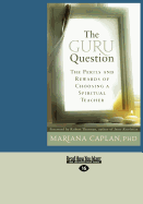 The Guru Question: The Perils and Rewards of Choosing a Spiritual Teacher