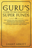 The Guru's Guide to Self-Managed Super Funds: The $700 Billion (and Growing) Super Powerhouse Explained Plus Insider Secrets