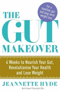 The Gut Makeover: 4 Weeks to Nourish Your Gut, Revolutionise Your Health and Lose Weight