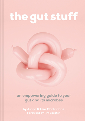 The Gut Stuff: An Empowering Guide to Your Gut and its Microbes - Macfarlane, Lisa, and Macfarlane, Alana