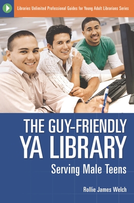 The Guy-Friendly YA Library: Serving Male Teens - Welch, Rollie J