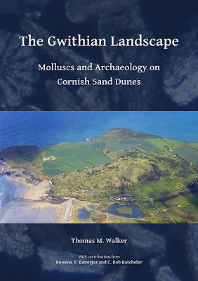 The Gwithian Landscape: Molluscs and Archaeology on Cornish Sand Dunes - Walker, Thomas, Dr., and Banerjea, Rowena Y. (Contributions by), and Batchelor, C. Rob (Contributions by)