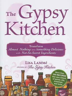The Gypsy Kitchen: Transform Almost Nothing into Something Delicious with Not-So-Secret Ingredients - Lamme, Lisa