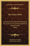 The Gypsy Moth: A Report of the Work of Destroying the Insect in the Commonwealth of Massachusetts (1896)