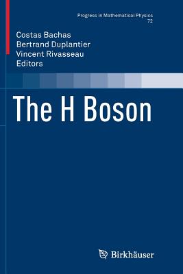 The H Boson - Bachas, Costas (Editor), and Duplantier, Bertrand (Editor), and Rivasseau, Vincent (Editor)