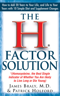 The H Factor Solution: Homocysteine, the Best Single Indicator of Whether You Are Likely to Live Long or Die Young - Braly, James, M.D., and Holford, Patrick, and Wright, Jonathan, M.D. (Foreword by)