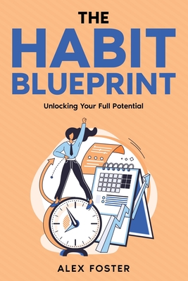 The Habit Blueprint: Unlocking Your Full Potential - Foster, Alex