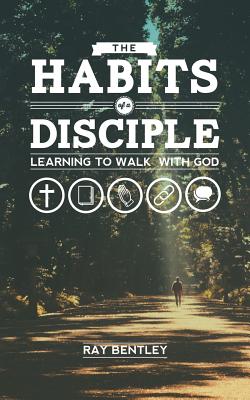 The Habits of a Disciple - Bentley, Ray