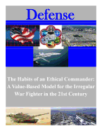 The Habits of an Ethical Commander: A Value-Based Model for the Irregular War Fighter in the 21st Century