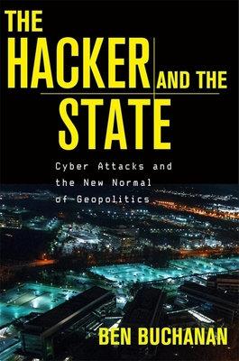 The Hacker and the State: Cyber Attacks and the New Normal of Geopolitics - Buchanan, Ben