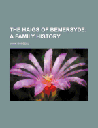 The Haigs of Bemersyde: A Family History