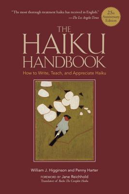 The Haiku Handbook: How to Write, Teach, and Appreciate Haiku - Higginson, William J, and Harter, Penny, and Reichhold, Jane (Foreword by)