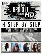 The Hair Braid It Manual HD: A Step by Step Guide for Popular Braiding Styles and Trending Hair Techniques Volume 2