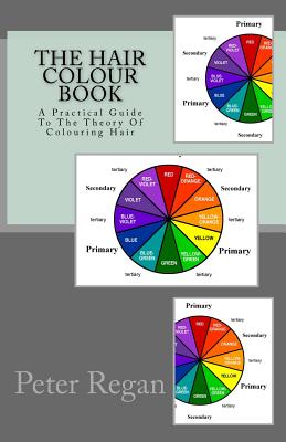 The Hair Colour Book: A Practical Guide To The Theory Of Colouring Hair - Regan, Peter