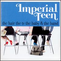 The Hair the TV the Baby & the Band - Imperial Teen