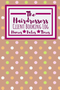 The Hairdressers Client Booking Log: Useful Client Bookings Work log For The Organised Specialist