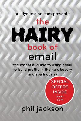 The Hairy Book of Email: The essential guide to using email to build profits in the hair, beauty and spa industry - Jackson, Phil