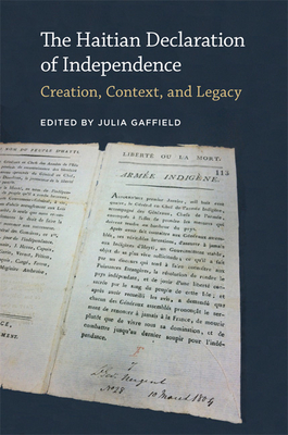 The Haitian Declaration of Independence: Creation, Context, and Legacy - Gaffield, Julia (Editor)