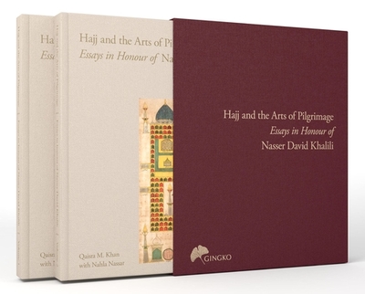 The Hajj and the Arts of Pilgrimage: Essays in Honour of Nasser David Khalili - Khan, Qaisra M. (Editor), and Nassar, Nahla (Editor), and Raby, Julian (Foreword by)