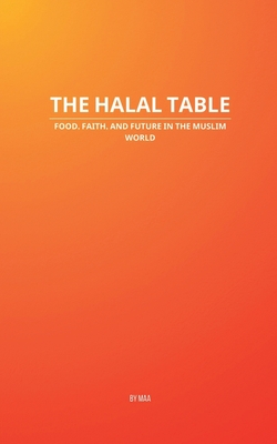 The Halal Table: Food, Faith, and Future in the Muslim World - Maa
