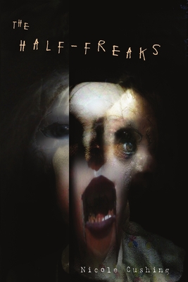 The Half-Freaks - Cushing, Nicole, and Padgett, Jon (Editor), and Morris, Harry 0