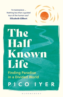 The Half Known Life: Finding Paradise in a Divided World - Iyer, Pico