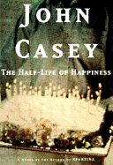 The Half-Life of Happiness - Casey, John