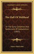 The Hall of Waltheof: Or the Early Condition and Settlement of Hallamshire (1893)