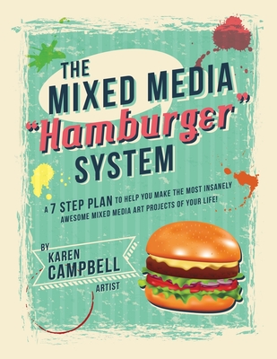 The Hamburger System: A 7 Step Plan to Help You Make the Most Insanely Awesome Mixed Media Art Projects of Your Life! - Campbell, Karen