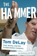 The Hammer: Tom DeLay God, Money, and the Rise of the Republican Congress - Dubose, Lou, and Reid, Jan, Mr.