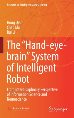 The "Hand-Eye-Brain" System of Intelligent Robot: From Interdisciplinary Perspective of Information Science and Neuroscience - Qiao, Hong, and Ma, Chao, and Li, Rui
