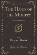 The Hand of the Mighty: And Other Stories (Classic Reprint)