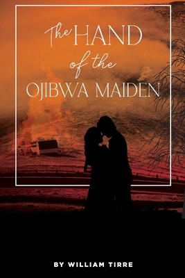 The Hand of the Ojibwa Maiden - Tirre, William