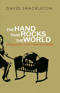 The Hand That Rocks the World: An Inquiry Into Truth, Power and Gender