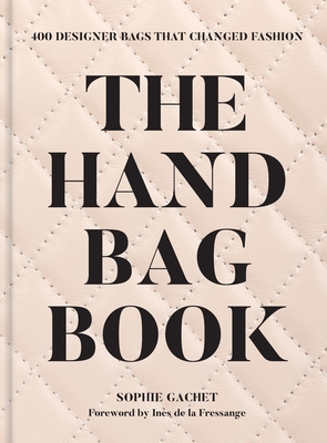 The Handbag Book: 400 Designer Bags That Changed Fashion - Gachet, Sophie, and de la Fressange, Ines (Foreword by)