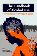 The Handbook of Alcohol Use: Understandings from Synapse to Society