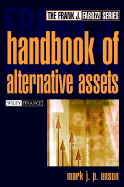 The Handbook of Alternative Assets - Anson, Mark J P, Ph.D., J.D., CPA.