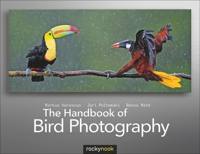 The Handbook of Bird Photography - Varesvuo, Markus, and Peltomaki, Jari, and Mate, Bence
