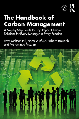 The Handbook of Carbon Management: A Step-by-Step Guide to High-Impact Climate Solutions for Every Manager in Every Function - Molthan-Hill, Petra, and Winfield, Fiona, and Howarth, Richard