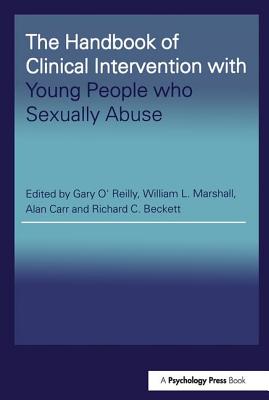 The Handbook of Clinical Intervention with Young People who Sexually Abuse - O'Reilly, Gary (Editor), and Marshall, William L, PhD (Editor), and Carr, Alan (Editor)