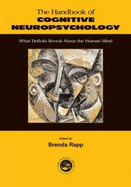 The Handbook of Cognitive Neuropsychology: What Deficits Reveal about the Human Mind