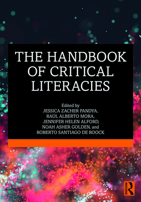 The Handbook of Critical Literacies - Pandya, Jessica Zacher (Editor), and Mora, Ral Alberto (Editor), and Alford, Jennifer Helen (Editor)