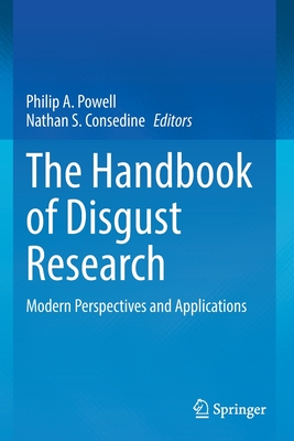 The Handbook of Disgust Research: Modern Perspectives and Applications - Powell, Philip A (Editor), and Consedine, Nathan S (Editor)