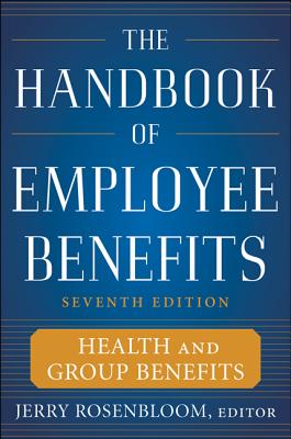 The Handbook of Employee Benefits: Health and Group Benefits 7/E - Rosenbloom, Jerry S