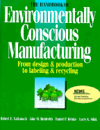 The Handbook of Environmentally Conscious Manufacturing: From Design & Production to Labeling & Recycling