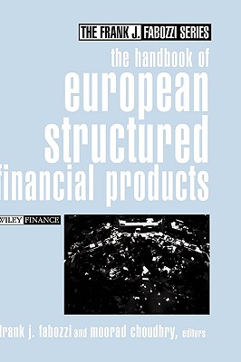 The Handbook of European Structured Financial Products - Fabozzi, Frank J (Editor), and Choudhry, Moorad, Mr. (Editor)