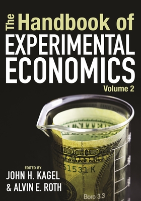 The Handbook of Experimental Economics, Volume 2 - Kagel, John H (Editor), and Roth, Alvin E (Editor)