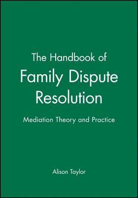 The Handbook of Family Dispute Resolution: Mediation Theory and Practice - Taylor, Alison