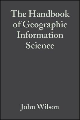 The Handbook of Geographic Information Science - Wilson, John P (Editor), and Fotheringham, A Stewart (Editor)